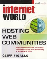 Hosting Web Communities: Building Relationships, Increasing Customer Loyalty, and Maintaining A Competitive Edge