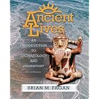 Click here to buy Ancient Lives: An Introduction to Archaeology and Prehistory (3rd Edition) by  Brian M. Fagan.