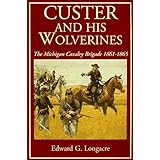 custer and his wolverines the michigan cavalry brigade 1861 1865