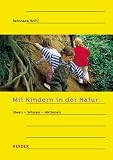 Mit Kindern in der Natur - Ideen - Wissen - Aktionen - Reinhard Witt