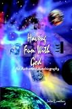 Having Fun with God: An Authorized Autobiography