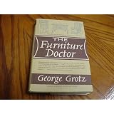 The Furniture Doctor. Being Practical Information for Everybody About the Care and... by George Grotz
