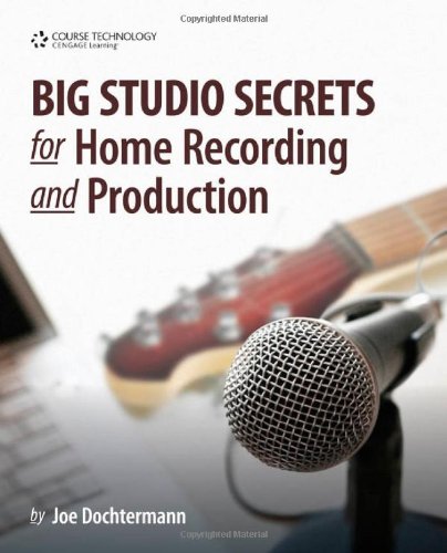 Big Studio Secrets for Home Recording and Production
