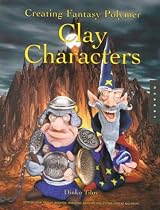 Creating Fantasy Polymer Clay Characters: Step-by-Step Elves, Wizards, Dragons, Knights, Skeletons, Santas, and More!