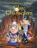 Creating Fantasy Polymer Clay Characters: Step-by-Step Trolls, Wizards, Dragons, Knights, Skeletons, Santa, and More!