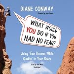What Would You Do if You Had No Fear?: Living Your Dreams While Quakin' in Your Boots | Diane Conway