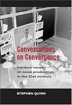 Conversations on Convergence: Insiders' Views of News Production in the Twenty-First Century