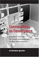 Conversations on Convergence: Insiders' Views on News Production in the 21st Century