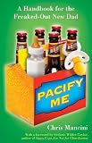 Pacify Me: A Handbook for the Freaked-Out New Dad