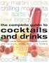 Complete Guide to Cocktails and Drinks: How to Create Fantastic Drinks Using Spirits, Liqueurs, WIne, Beer and Mixers