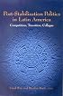 Post-Stabilization Politics in Latin America: Competition, Transition, Collapse