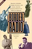 Border Radio : Quacks, Yodelers, Pitchmen, Psychics, and Other Amazing Broadcasters of the American Airwaves