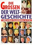 Die Grossen der Weltgeschichte. 1000 ber�hmte Pers�nlichkeiten von A bis Z - Feryal Kanbay