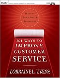 101 Ways to Improve Customer Service: Training, Tools, Tips, and Techniques (Pfeiffer Essential Resources for Training and HR Professionals)