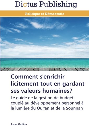 Comment s'enrichir licitement tout en gardant ses valeurs humaines?: Le guide de la gestion de budget couplé au développement personnel à la lumière du Qur'an et de la Sounnah (French Edition)