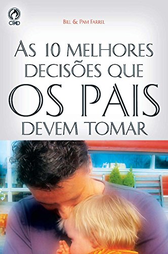 As 10 Melhores Decisões que os Pais Devem Tomar (Portuguese Edition)