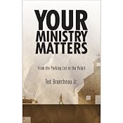 Your Ministry Matters: From the Parking Lot to the Pulpit | [Ted Brancheau]
