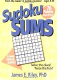 Sudoku Sums: A New Kind of Puzzle From the Leader in Sudoku Puzzles! Twice the Clues, Twice the Fun: Ages 9-99