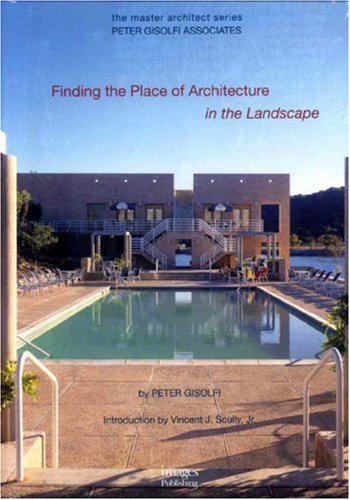 Peter Gisolfi Associates: Finding the Place of Architecture in the Landscape (The Master Architect)