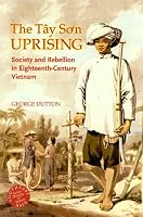 The Tay So'n Uprising: Society And Rebellion in Eighteenth-century Vietnam (Southeast Asia--Politics, Meaning, Memory)