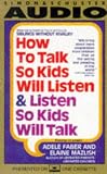 How to Talk So Kids Will Listen and Listen So Kids Will Talk