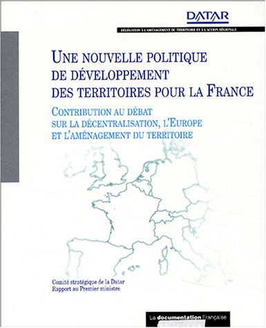 Une nouvelle politique de d�veloppement des territoires pour la France : Contribution au d�bat sur la d�centralisation, l'Europe et l'am�nagement du territoire