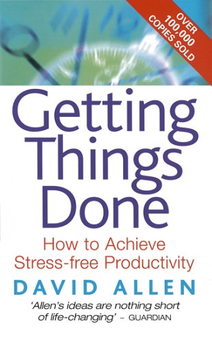 Getting Things Done: How to Achieve Stress-free Productivity - David Allen