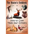 The Hunter's Cookbook: Or How Ta Cook Them Thar Critters
