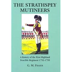The Strathspey Mutineers: A History of the 1st Highland Fencible Regiment 1793-1799