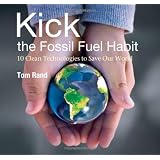 Kick the Fossil Fuel Habit: 10 Clean Technologies to Save Our Worldby Tom Rand
