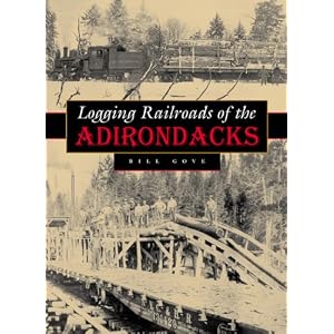 Logging Railroads of the Adirondacks by Bill Gove