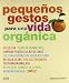 Books : PEQUEÃ'OS GESTOS PARA UNA VIDAD ORGANICA