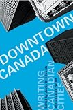 Downtown Canada: Writing Canadian Cities