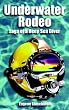 Underwater Rodeo: Saga of a Deep Sea Diver