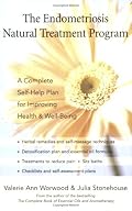 The Endometriosis Natural Treatment Program: A Complete Self-Help Plan for Improving Health and Well-Being