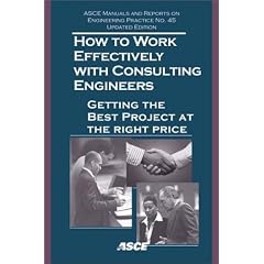 How to Work Effectively with Consulting Engineers: Getting the Best Project at the Right Price: 45 (ASCE Manuals & Reports on Engineering Practice)