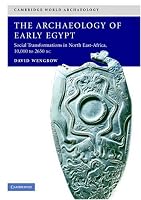 The Archaeology of Early Egypt: Social Transformations in North-East Africa, c. 10,000 to 2,650 BC (Cambridge World Archaeology)