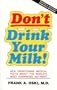 Don't Drink Your Milk!: New Frightening Medical Facts About the World's Most Overrated Nutrient