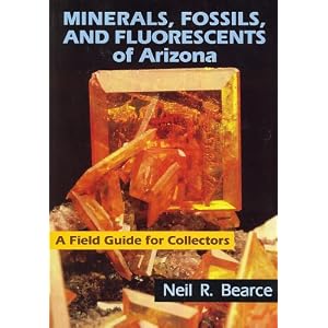 Minerals, Fossils, and Fluorescents of Arizona: A Field Guide for Collectors by Neil R. Bearce