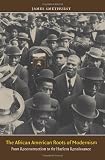 The African American Roots of Modernism: From Reconstruction to the Harlem Renaissance (John Hope Franklin Series in African American History and Culture)