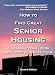 How to Find Great Senior Housing: A Roadmap for Elders and Those Who Love Them (2nd edition)