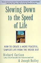 Slowing Down to the Speed of Life: How To Create A More Peaceful, Simpler Life From the Inside Out