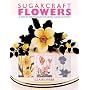 Sugarcraft Flowers: 25 Step-by-Step Projects for Simple Garden Flowers