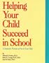 Helping Your Child Succeed in School: A Guide for Parents of 4 to 14 Year Olds