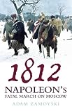 1812: Napoleon`s Fatal March on Moscow
