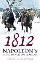 1812: Napoleon's Fatal March on Moscow