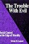 The Trouble With Evil: Social Control at the Edge of Morality (S U N Y Series in Deviance and Social Control) The Trouble With Evil: Social Control at the Edge of Morality (S U N Y Series in Deviance and Social Control)