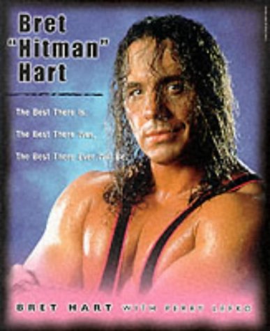 Bret 'Hitman' Hart: The Best There Is, the Best There Was, the Best There Ever Will Be
