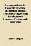 Pachycephalosauria: Stenopelix, Dracorex, Pachycephalosaurus, Stygimoloch, Goyocephale, Homalocephale, Stegoceras, Prenocephale, Gravitholus (German Edition)