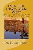 Even the crazy man wept : reflections following the war in Cambodia